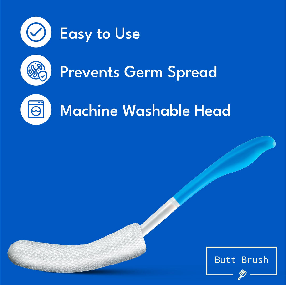 Butt Brush long ergonomic handle improves reach and comfort during cleaning.