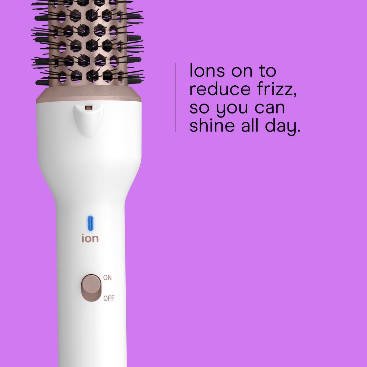 Ion boost helps reduce frizz for a sleek, polished look.