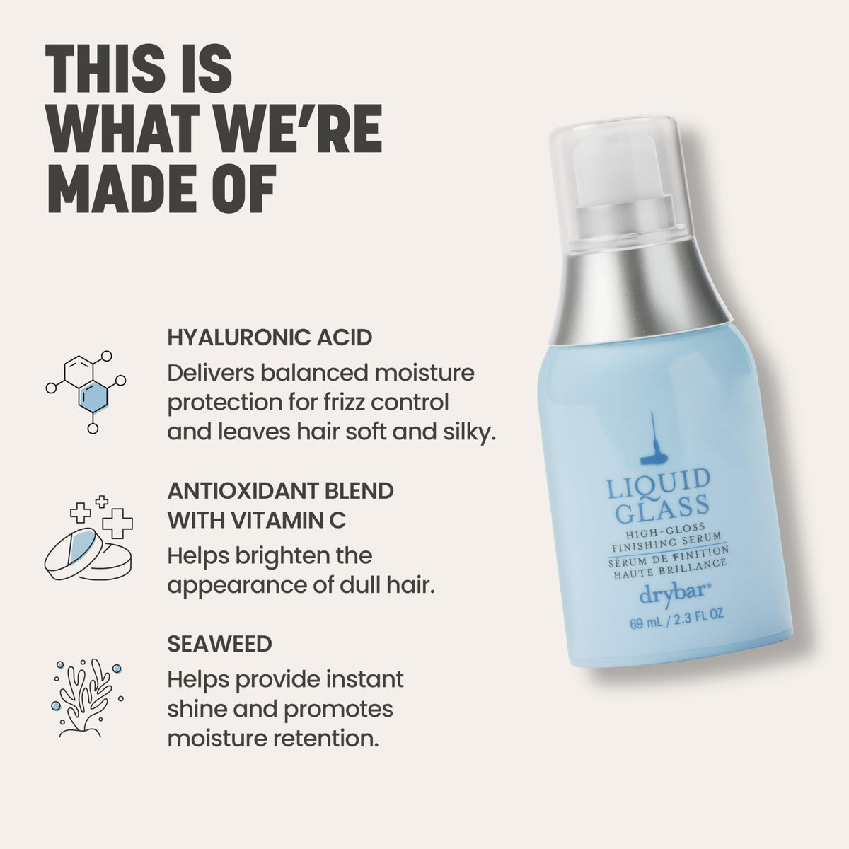 Drybar Liquid Glass shows nine hyaluronic acids for moisture-rich shine and frizz control.