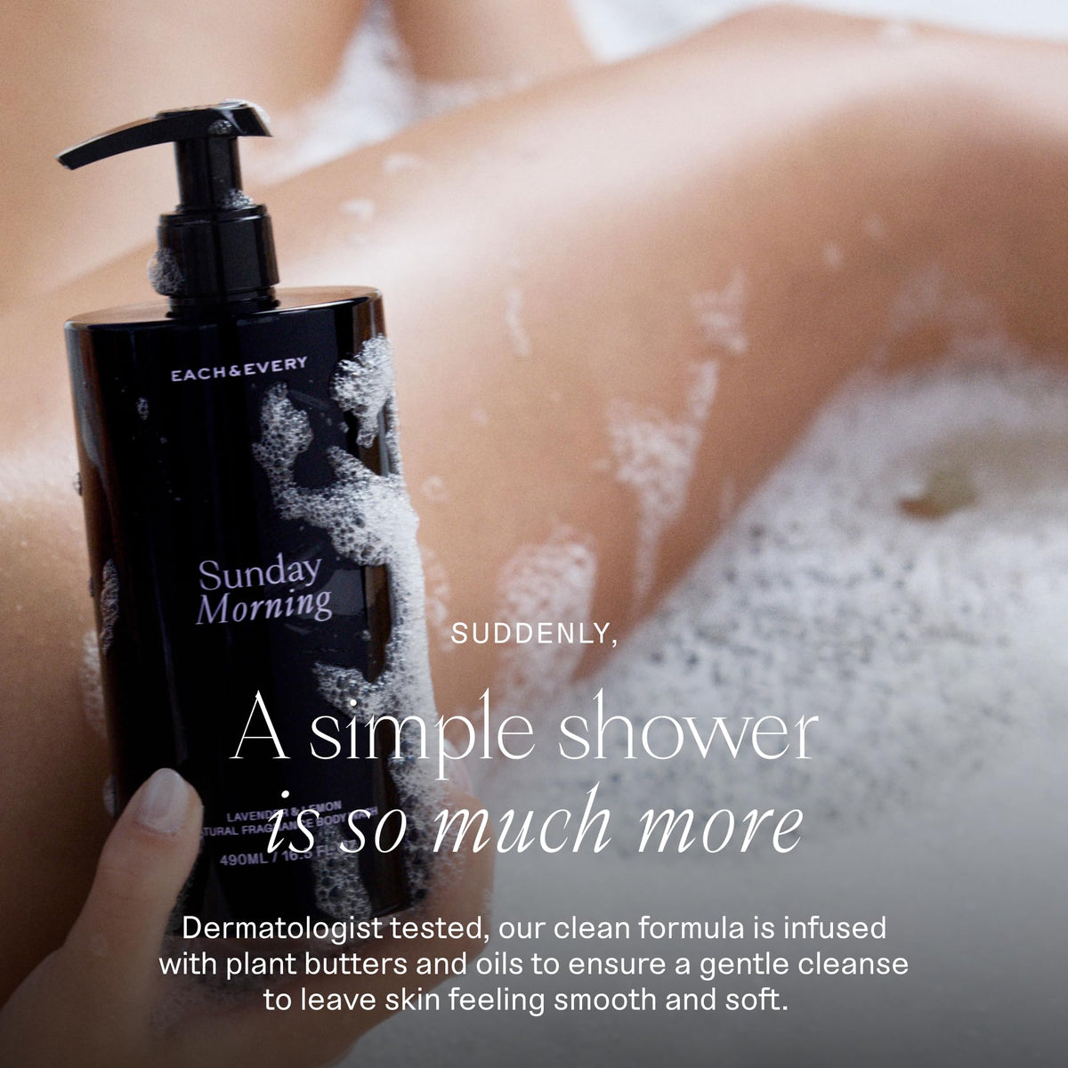 Each & Every body wash lather in hand for silky, smooth skin.