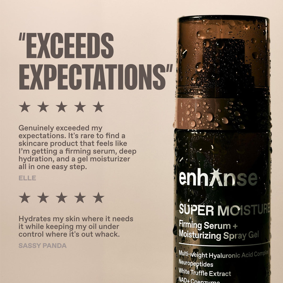 ENHANSE Super Moisture neuropeptides enhance the look of firm, smooth skin.