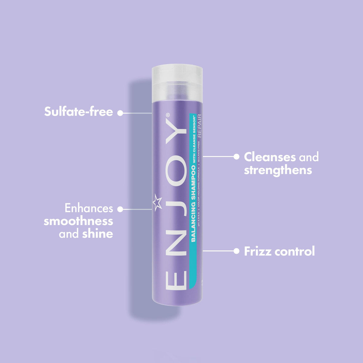 Enjoy Balance Shampoo lather action emphasizes thorough cleansing while preserving natural moisture.