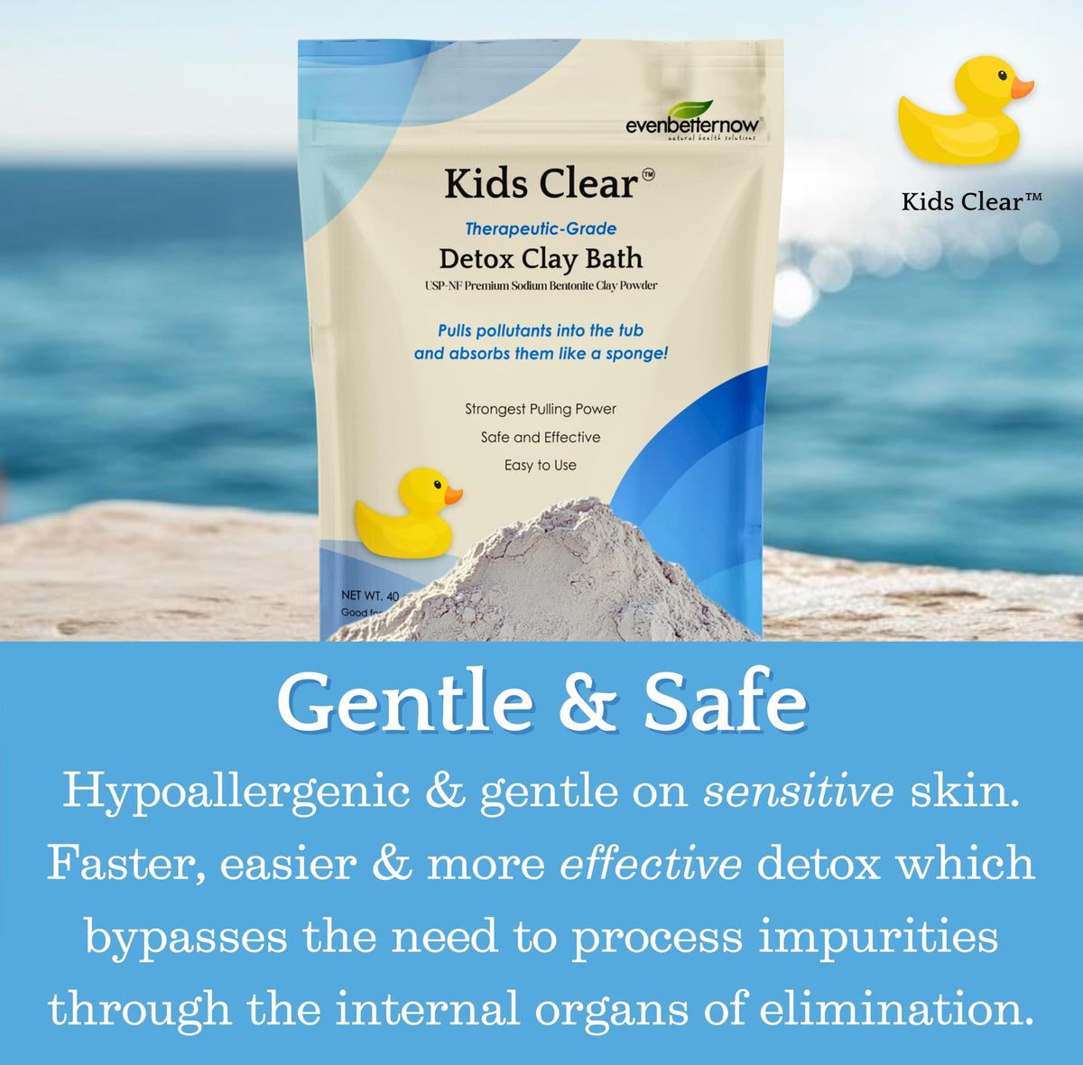 Evenbetternow Kids Clear Detox Clay Bath 100% pure sodium bentonite.
