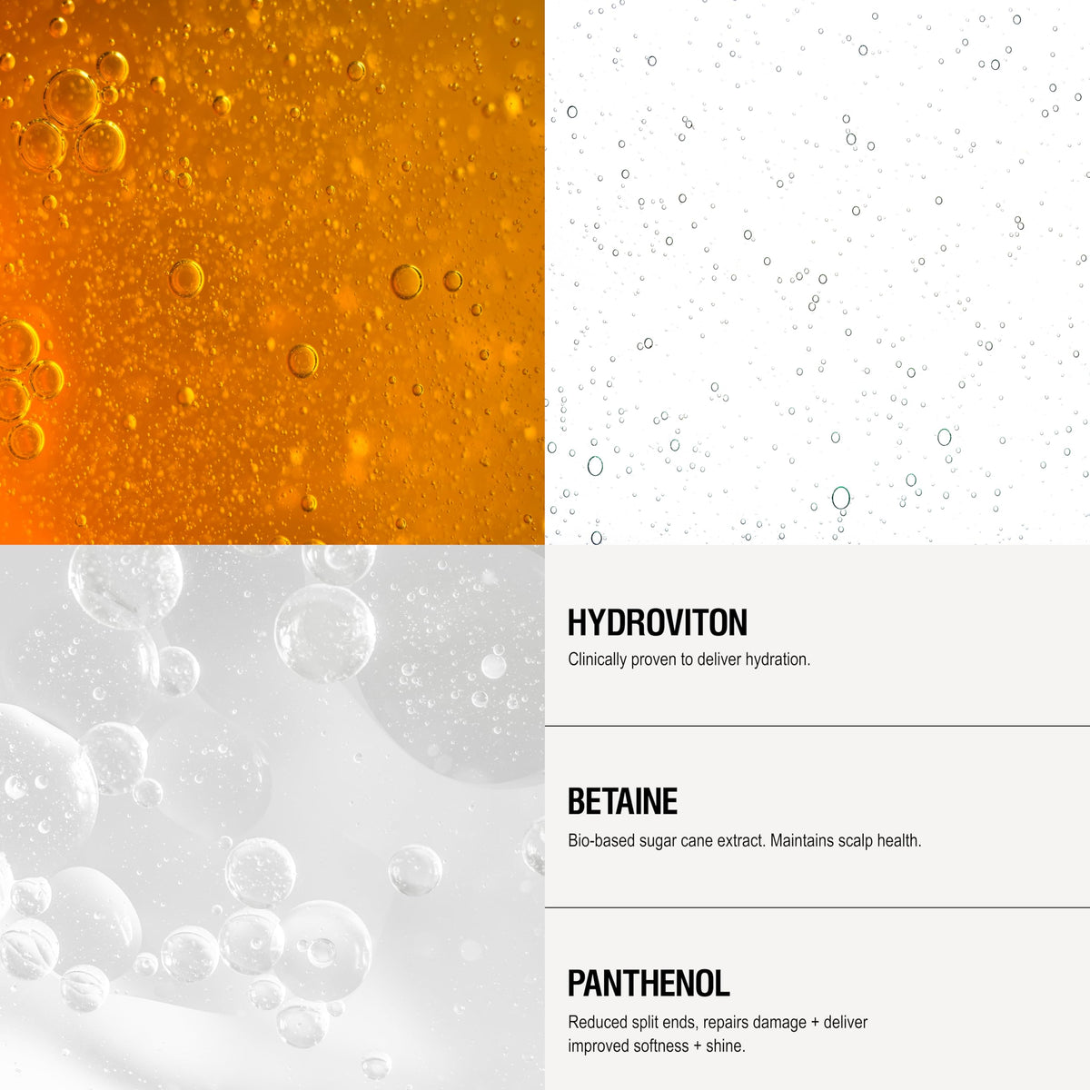 Ingredients Hydroviton, Betaine and Panthenol promote moisture in hair care.