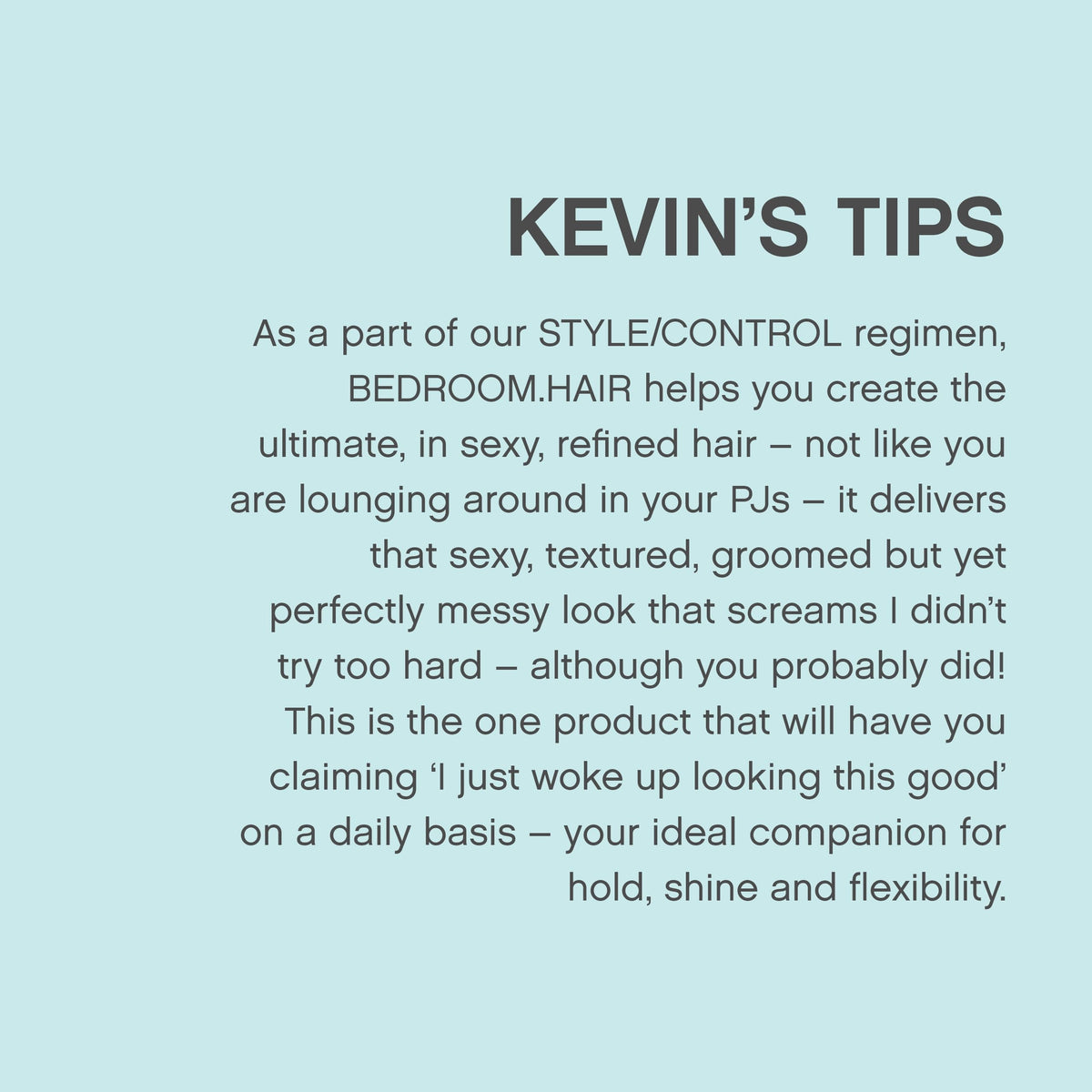 KEVIN.MURPHY BEDROOM.HAIR sulfate and paraben free for lightweight finish.