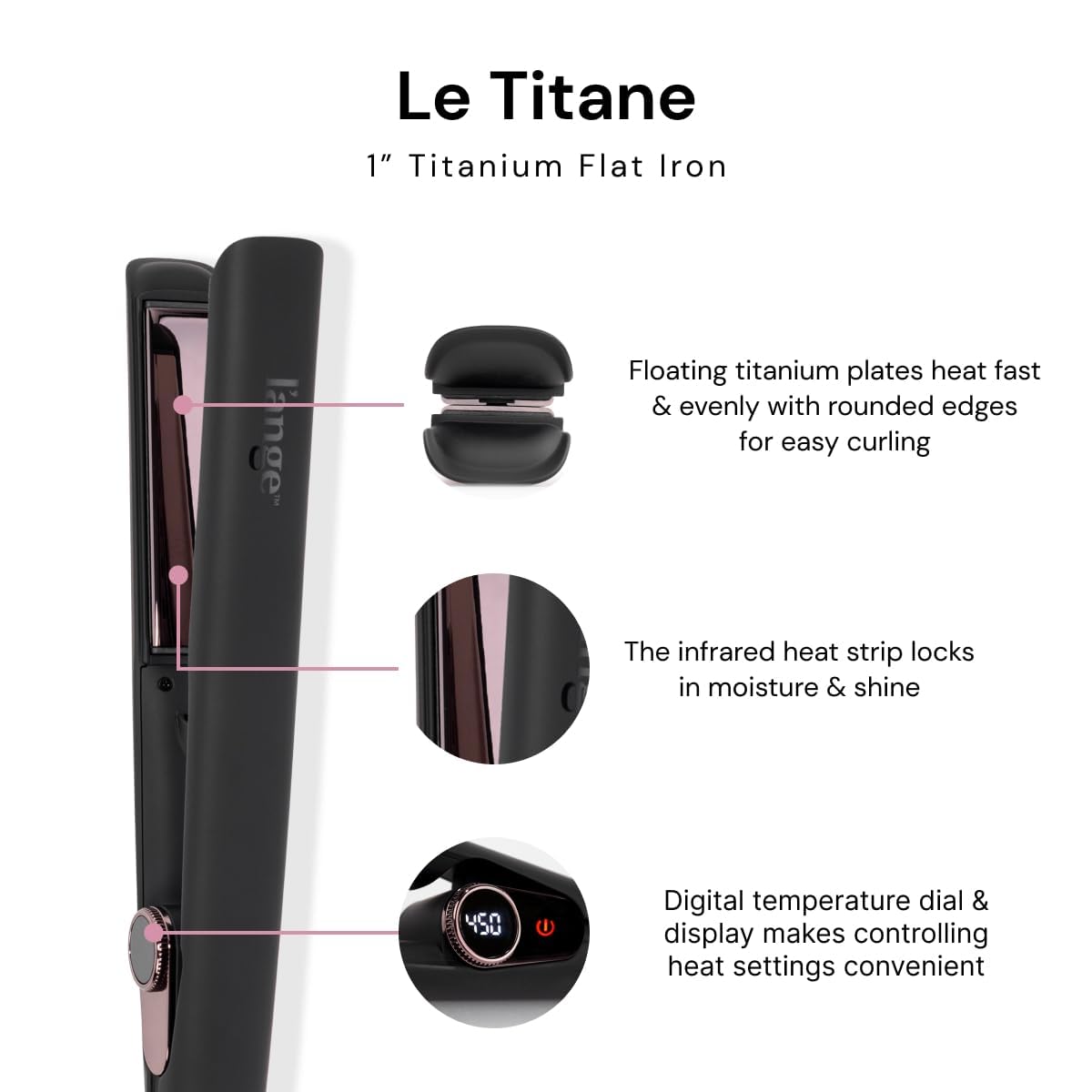 L'ANGE HAIR Le Titane curved edges enable versatile styling with snag-free glide