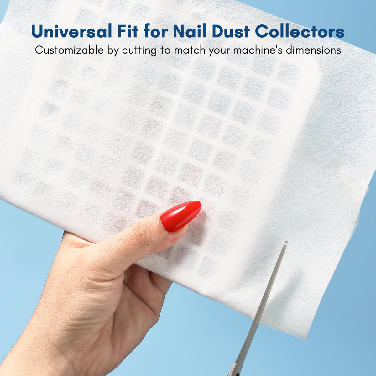 Cut-to-fit design fits most nail dust collectors.