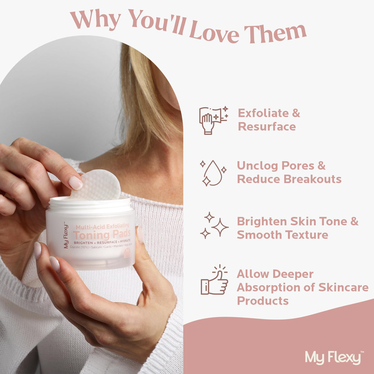My Flexy multi-acid resurfacing formula highlights clearer pores and even texture.