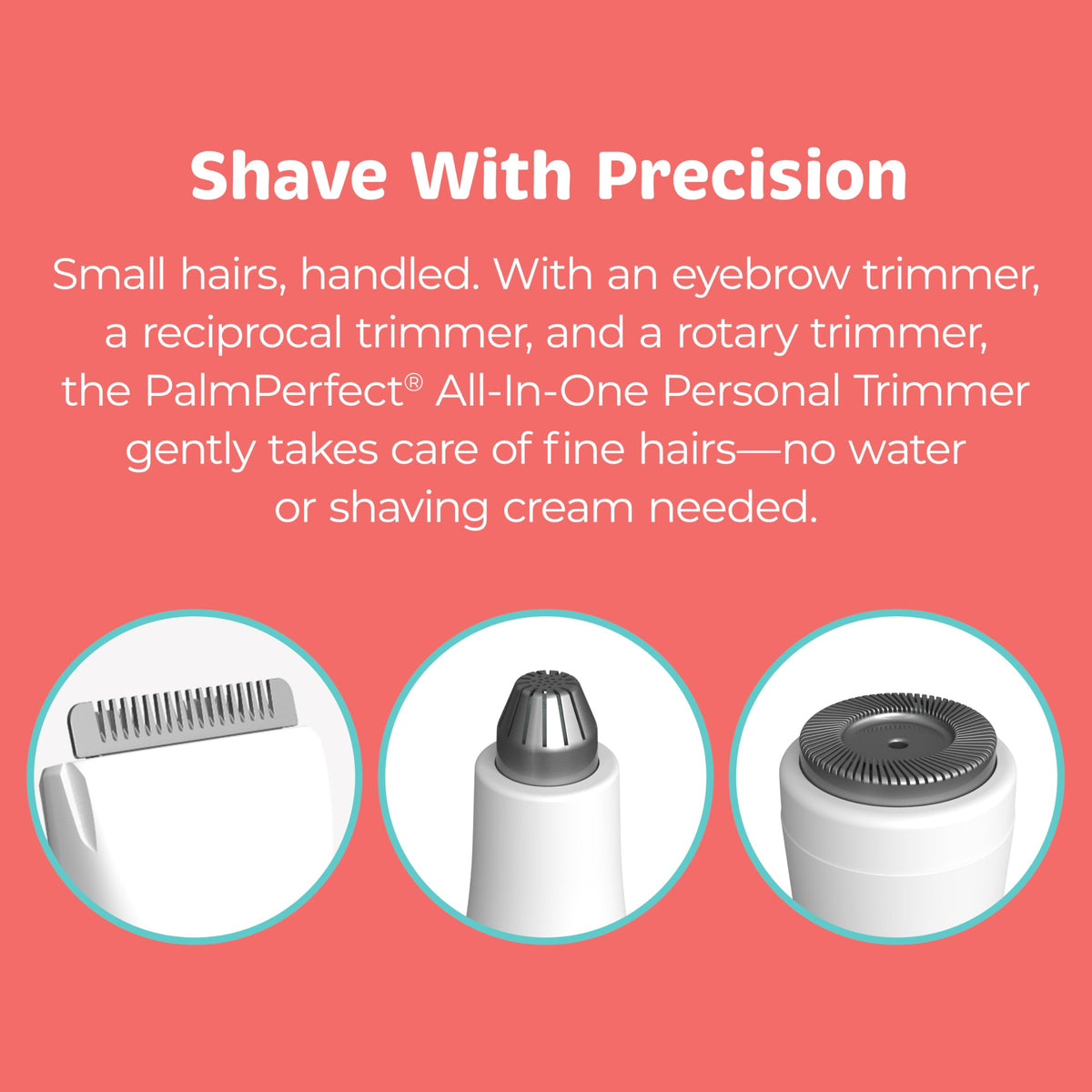 PalmPerfect Battery-powered operation offers cordless convenience for quick touch-ups.