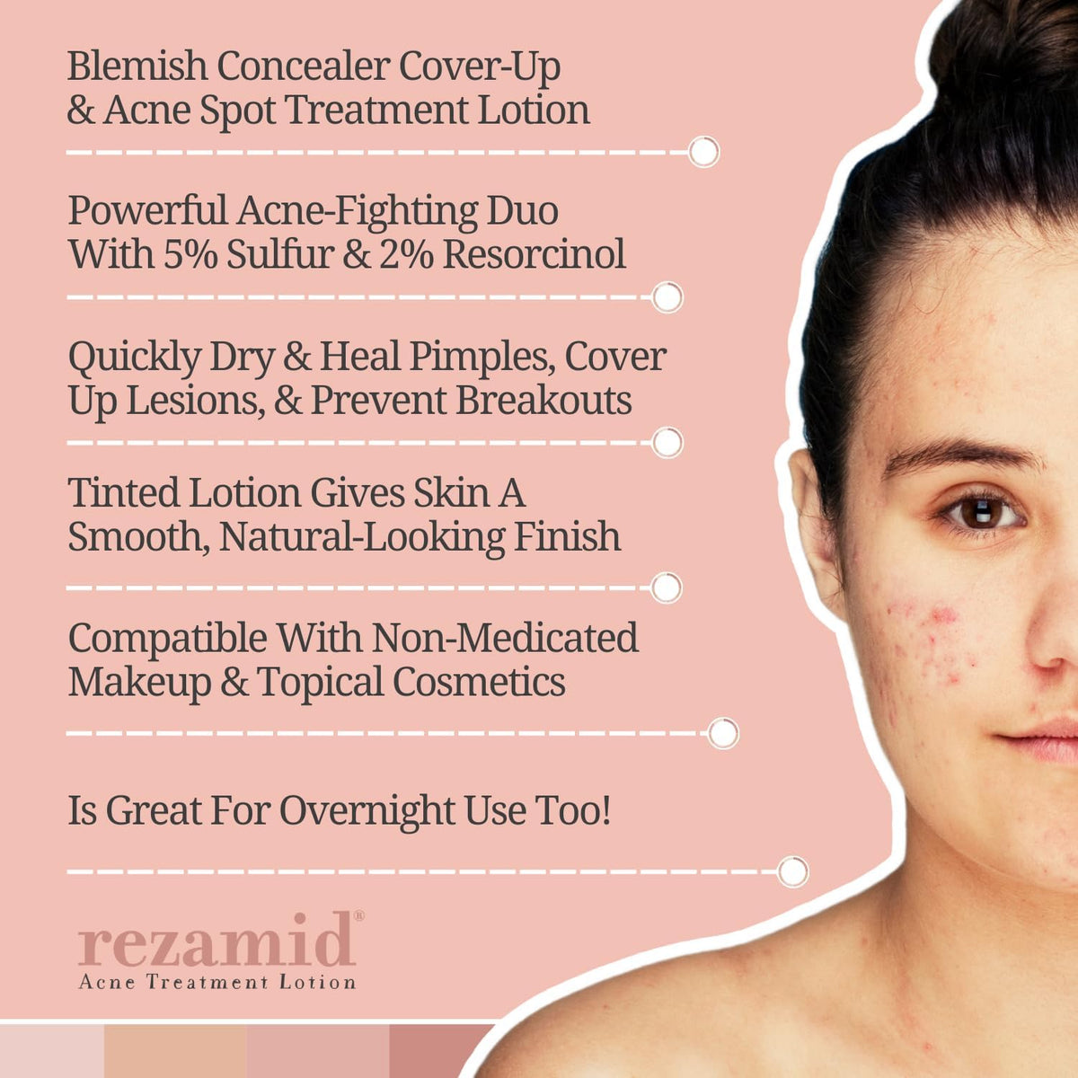 Rezamid tinted coverage blends with skin tone to conceal blemishes.