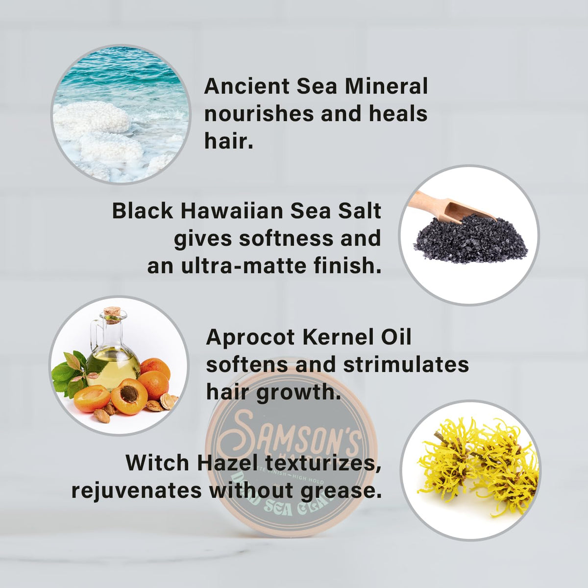 SAMSON'S HAIRCARE Apricot Kernel Oil and Witch Hazel for softening and texturizing.
