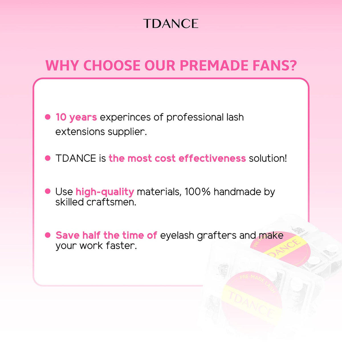 TDANCE lightweight premade fans for a subtle lift.